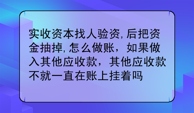 實(shí)收資本找人驗(yàn)資,后把資金抽掉,怎么做賬，如果做入其他應(yīng)收款，其他