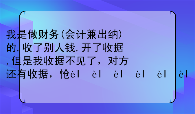 我是做財務(會計兼出納)的,收了別人錢,開了收據(jù),但是我收據(jù)不見了，對方還有收據(jù)，怎么辦？