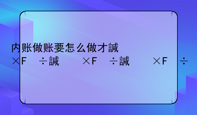 內(nèi)賬做賬要怎么做才詳細？
