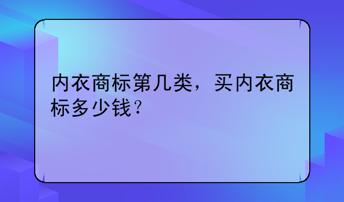 內(nèi)衣商標(biāo)第幾類，買內(nèi)衣商標(biāo)多少錢？